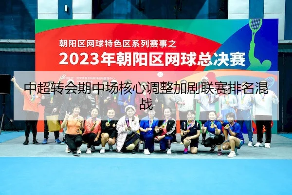 中超转会期中场核心调整加剧联赛排名混战